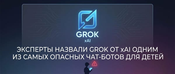 Эксперты назвали Grok от xAI одним из самых опасных чат-ботов для детей